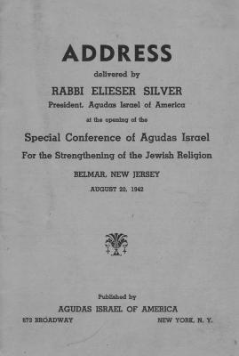 Address Delivered by Rabbi Elieser Silver, President, Agudas Israel of America at the Opening of the Special Conference of Agudas Israel, 1942. 
